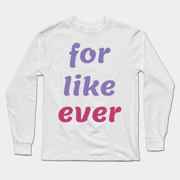 For Like Ever Long Sleeve T-Shirt by ArtShare